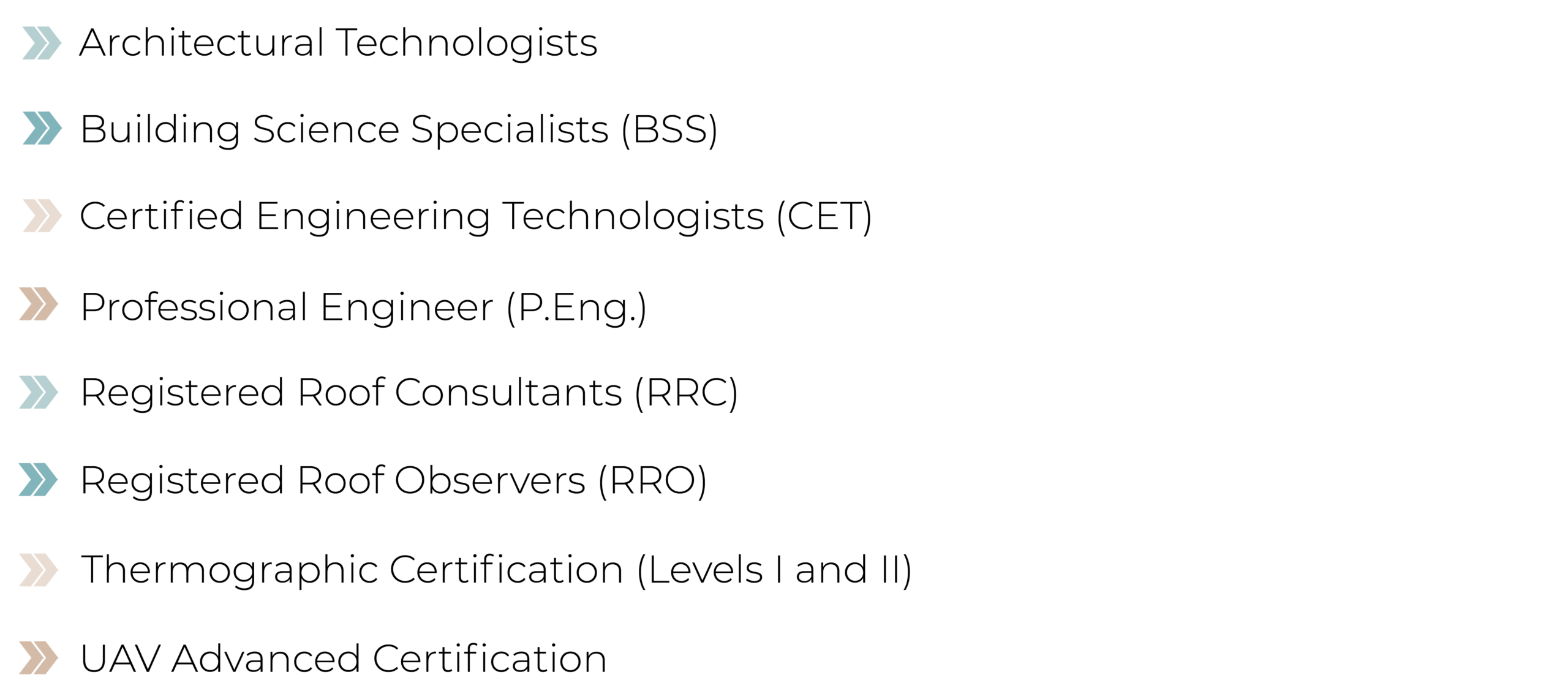 Architectural Technologists Building Science Specialists (BSS) Certified Engineering Technologists (CET) Professional Engineer (P.Eng.) Registered Roof Consultants (RRC) Registered Roof Observers (RRO) Thermographic Certification (Levels I and II) UAV Advanced Certification